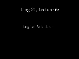 Ling 21, Lecture 6:  Logical Fallacies - I Two weeks ago, we studied about… • Various patterns of deductive arguments. – Modus ponens –