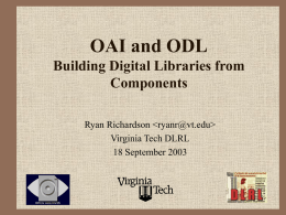 OAI and ODL Building Digital Libraries from Components Ryan Richardson   Virginia Tech DLRL 18 September 2003