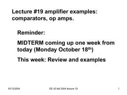 Lecture #19 amplifier examples: comparators, op amps. Reminder: MIDTERM coming up one week from today (Monday October 18th)  This week: Review and examples  10/13/2004  EE 42 fall.