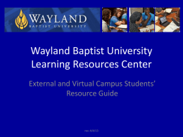 Wayland Baptist University Learning Resources Center External and Virtual Campus Students’ Resource Guide  rev.