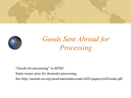 Goods Sent Abroad for Processing “Goods for processing” in BPM5. Same issues arise for domestic processing. See http://unstats.un.org/unsd/nationalaccount/AEG/papers/m3Goods.pdf.