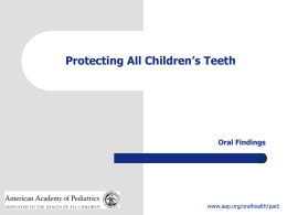 Protecting All Children’s Teeth  Oral Findings  www.aap.org/oralhealth/pact Introduction A physician in practice is likely to encounter many oral findings.
