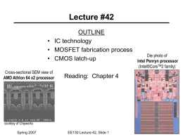 Lecture #42 OUTLINE • IC technology • MOSFET fabrication process • CMOS latch-up Cross-sectional SEM view of AMD Athlon 64 x2 processor  Reading: Chapter 4  courtesy of Chipworks Spring.