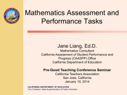 Mathematics Assessment and Performance Tasks  Jane Liang, Ed.D. Mathematics Consultant California Assessment of Student Performance and Progress (CAASPP) Office California Department of Education  Pre-Good Teaching Conference Seminar California.