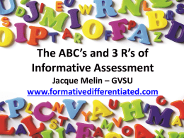 The ABC’s and 3 R’s of Informative Assessment Jacque Melin – GVSU www.formativedifferentiated.com.