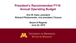 President’s Recommended FY16 Annual Operating Budget Eric W. Kaler, president Richard Pfutzenreuter, vice president, Finance Board of Regents June 24, 2015