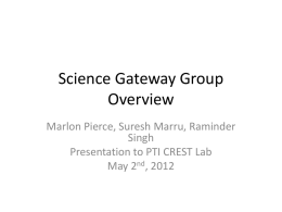Science Gateway Group Overview Marlon Pierce, Suresh Marru, Raminder Singh Presentation to PTI CREST Lab May 2nd, 2012
