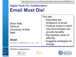 http://www.ukoln.ac.uk/web-focus/events/conferences/ili-2005/talk-1/  Digital Tools For Collaboration:  Email Must Die! Brian Kelly UKOLN University of Bath Bath Email B.Kelly@ukoln.ac.uk  This talk: • Describes the limitations of email • Outlines areas in which new technologies can provide.