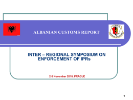 ALBANIAN CUSTOMS REPORT  INTER – REGIONAL SYMPOSIUM ON ENFORCEMENT OF IPRs  2-3 November 2010, PRAGUE.