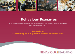 Behaviour Scenarios A specially commissioned set of resources for tutors, school mentors and trainee teachers  Scenario 9: Responding to a pupil who refuses an.