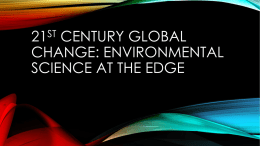 ST CENTURY GLOBAL CHANGE: ENVIRONMENTAL SCIENCE AT THE EDGE ENVIRONMENTAL SCIENCE NOW: GLOBAL CHANGE • Global change science encompasses terrestrial, marine, atmospheric, and aquatic ecology.