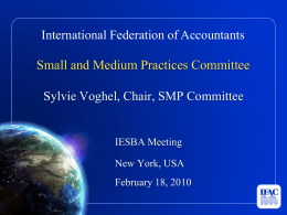 International Federation of Accountants  Small and Medium Practices Committee Sylvie Voghel, Chair, SMP Committee  IESBA Meeting New York, USA  February 18, 2010