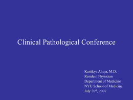 Clinical Pathological Conference  Kartikya Ahuja, M.D. Resident Physician Department of Medicine NYU School of Medicine July 20th, 2007