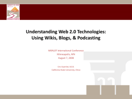 Understanding Web 2.0 Technologies: Using Wikis, Blogs, & Podcasting MERLOT International Conference Minneapolis, MN August 7, 2008 Cris Guenter, Ed.D. California State University, Chico.
