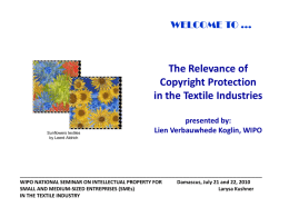 WELCOME TO ...  The Relevance of Copyright Protection in the Textile Industries  Sunflowers textiles by Leeré Aldrich  presented by: Lien Verbauwhede Koglin, WIPO  ___________________________________________________________________ WIPO NATIONAL SEMINAR ON INTELLECTUAL.