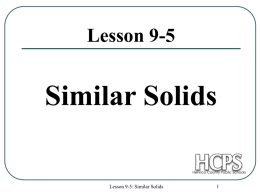 Lesson 9-5  Similar Solids  Lesson 9-5: Similar Solids Similar Solids Two solids of the same type with equal ratios of corresponding linear measures (such.
