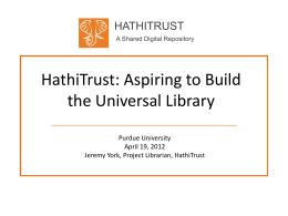 HATHITRUST A Shared Digital Repository  HathiTrust: Aspiring to Build the Universal Library Purdue University April 19, 2012 Jeremy York, Project Librarian, HathiTrust.