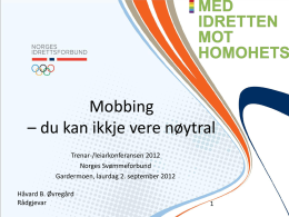 Mobbing – du kan ikkje vere nøytral Trenar-/leiarkonferansen 2012 Norges Svømmeforbund Gardermoen, laurdag 2.