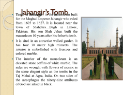       Jahangir’s Tomb  Tomb of Jahangir, is the mausoleum built for the Mughal Emperor Jahangir who ruled from 1605 to 1627.
