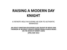RAISING A MODERN DAY KNIGHT A FATHER’S ROLE IN GUIDING HIS SON TO AUTHENTIC MANHOOD AN ADULT CHRISTIAN EDUCATION CLASS TAUGHT BY BOB &