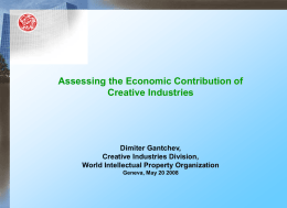 Assessing the Economic Contribution of Creative Industries  Dimiter Gantchev, Creative Industries Division, World Intellectual Property Organization Geneva, May 20 2008