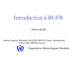 Introduction à BUFR FM 94 BUFR  Version française: Benjamin SACLIER (METEO-France- International) Gilles Gelly (METEO-France)  Organisation Météorologique Mondiale.