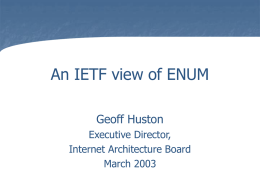 An IETF view of ENUM Geoff Huston Executive Director, Internet Architecture Board March 2003