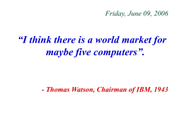 Friday, June 09, 2006  “I think there is a world market for maybe five computers”.  - Thomas Watson, Chairman of IBM, 1943