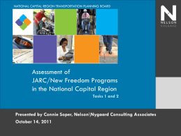 NATIONAL CAPITAL REGION TRANSPORTATION PLANNING BOARD  Assessment of JARC/New Freedom Programs National Capital Region in the National Capital Region Transportation Planning Board  Tasks 1 and 2  Presented by Connie Soper, Nelson\Nygaard Consulting Associates October 14,