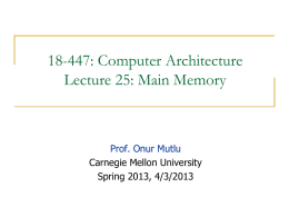 18-447: Computer Architecture Lecture 25: Main Memory  Prof. Onur Mutlu Carnegie Mellon University Spring 2013, 4/3/2013