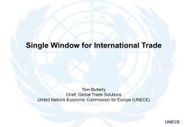 Single Window for International Trade  Tom Butterly Chief, Global Trade Solutions United Nations Economic Commission for Europe (UNECE)  UNECE.