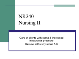 NR240 Nursing II Care of clients with coma & increased intracranial pressure Review self study slides 1-6