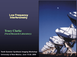 Low Frequency Interferometry  Tracy Clarke (Naval Research Laboratory)  Tenth Summer Synthesis Imaging Workshop University of New Mexico, June 13-20, 2006