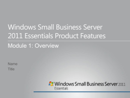 Windows Small Business Server 2011 Essentials Product Features Module 1: Overview Name Title Course Agenda Module 1: Overview of SBS 2011 Essentials  Module 2: Server Installation.