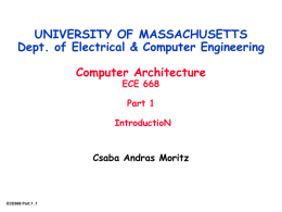 UNIVERSITY OF MASSACHUSETTS Dept. of Electrical & Computer Engineering Computer Architecture ECE 668  Part 1 IntroductioN  Csaba Andras Moritz  ECE668 Part.1 .1