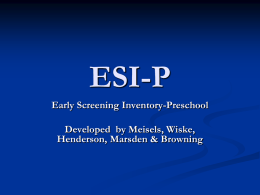 ESI-P Early Screening Inventory-Preschool Developed by Meisels, Wiske, Henderson, Marsden & Browning What is screening?   Developmental screening is a brief assessment procedure designed to identify.