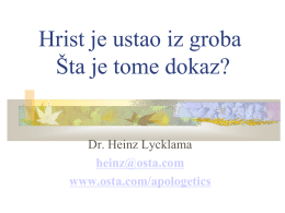 Hrist je ustao iz groba Šta je tome dokaz?  Dr. Heinz Lycklama heinz@osta.com www.osta.com/apologetics.