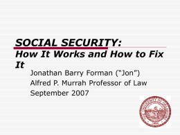 SOCIAL SECURITY:  How It Works and How to Fix It Jonathan Barry Forman (“Jon”) Alfred P.