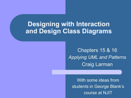 Designing with Interaction and Design Class Diagrams Chapters 15 & 16 Applying UML and Patterns  Craig Larman With some ideas from students in George Blank’s course at.