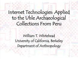 Internet Technologies: Applied to the Uhle Archaeological Collections From Peru William T. Whitehead University of California, Berkeley Department of Anthropology.