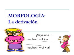 MORFOLOGÍA: La derivación ¡Vaya una … muchach + it + a muchach + ot + a!
