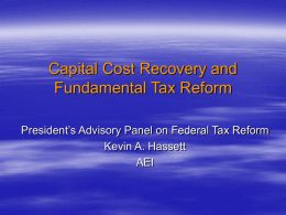 Capital Cost Recovery and Fundamental Tax Reform President’s Advisory Panel on Federal Tax Reform Kevin A.