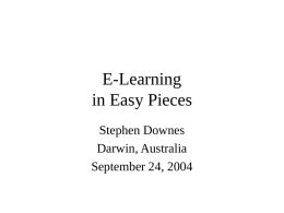 E-Learning in Easy Pieces Stephen Downes Darwin, Australia September 24, 2004 Stages… • Technology advances in stages… • First Stage: emulating the old technology – The ice.