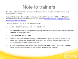 Note to trainers The videos in this presentation provide closed-caption files as it’s often easier for viewers of all abilities to follow.
