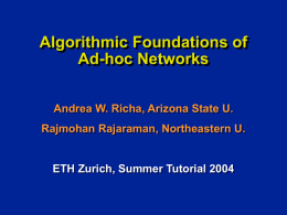 Algorithmic Foundations of Ad-hoc Networks Andrea W. Richa, Arizona State U. Rajmohan Rajaraman, Northeastern U.  ETH Zurich, Summer Tutorial 2004