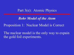 Part 3(e): Atomic Physics Bohr Model of the Atom Proposition 1: Nuclear Model is Correct The nuclear model is the only way to.