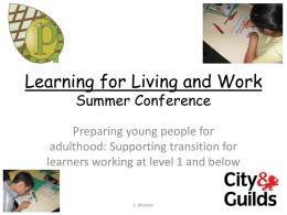 Learning for Living and Work Summer Conference  Preparing young people for adulthood: Supporting transition for learners working at level 1 and below  S.