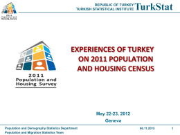 REPUBLIC OF TURKEY TURKISH STATISTICAL INSTITUTE  TurkStat  EXPERIENCES OF TURKEY ON 2011 POPULATION AND HOUSING CENSUS  May 22-23, 2012 Geneva Population and Demography Statistics Department Population and Migration Statistics.