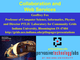 Collaboration and Web Services Geoffrey Fox Professor of Computer Science, Informatics, Physics and Director PTLIU Laboratory for Community Grids Indiana University, Bloomington IN 47404 http://grids.ucs.indiana.edu/ptliupages/presentations  gcf@indiana.edu 11/6/2015  uri="http://grids.ucs.indiana.edu/ptliupag es/presentations/collabwsapril02" email="gcf@indiana.edu"