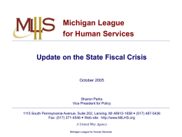 Michigan League for Human Services Update on the State Fiscal Crisis October 2005  Sharon Parks Vice President for Policy 1115 South Pennsylvania Avenue, Suite 202, Lansing,